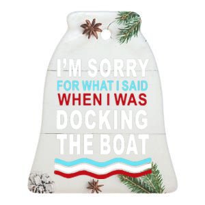 I'm Sorry For What I I'm Sorry For What I Said When I Was Docking The BoatSaid When I Was Docking The Boat Ceramic Bell Ornament