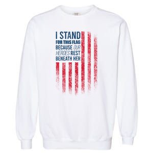 I Stand For This Flag Because Our Heroes Rest Beneath Her Garment-Dyed Sweatshirt