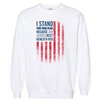 I Stand For This Flag Because Our Heroes Rest Beneath Her Garment-Dyed Sweatshirt