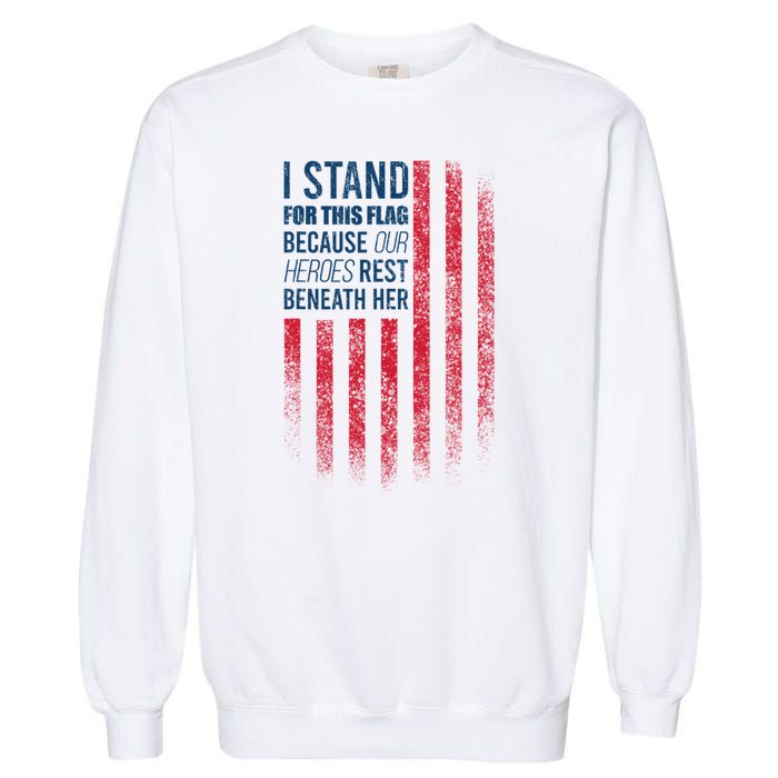 I Stand For This Flag Because Our Heroes Rest Beneath Her Garment-Dyed Sweatshirt