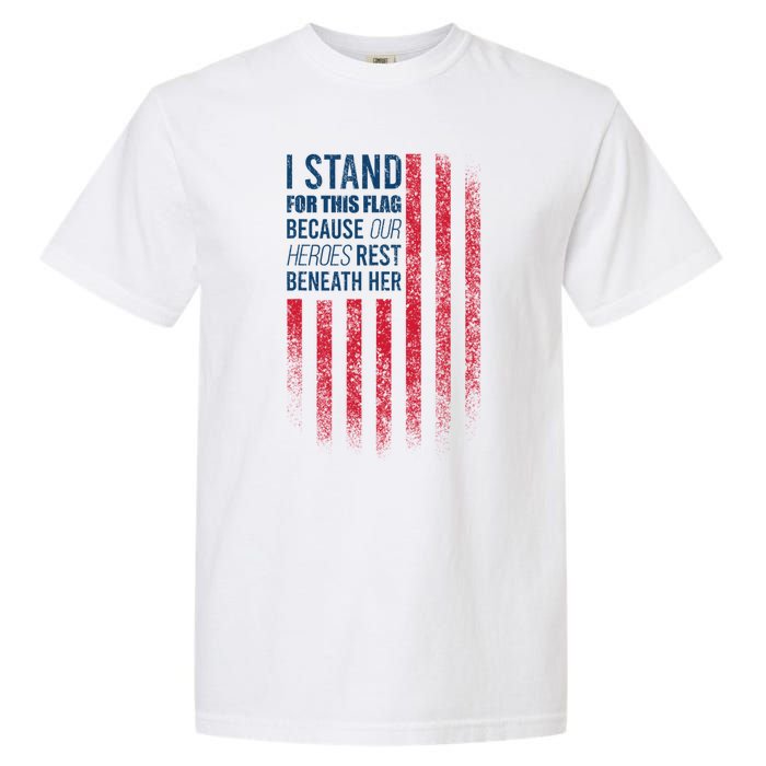 I Stand For This Flag Because Our Heroes Rest Beneath Her Garment-Dyed Heavyweight T-Shirt