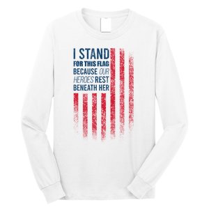 I Stand For This Flag Because Our Heroes Rest Beneath Her Long Sleeve Shirt