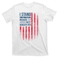 I Stand For This Flag Because Our Heroes Rest Beneath Her T-Shirt