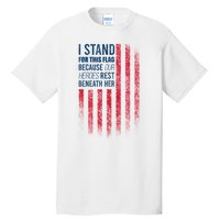 I Stand For This Flag Because Our Heroes Rest Beneath Her Tall T-Shirt