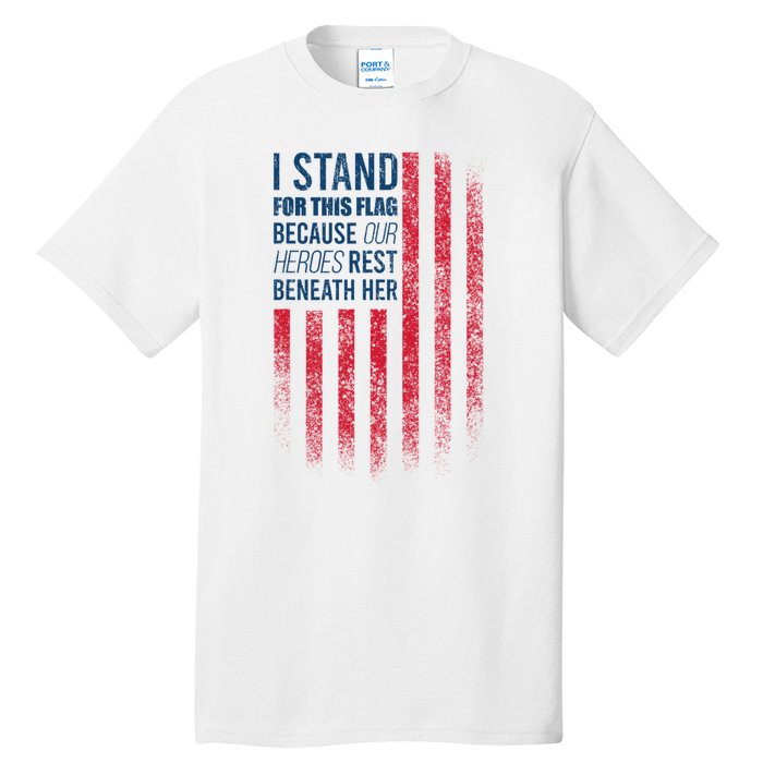 I Stand For This Flag Because Our Heroes Rest Beneath Her Tall T-Shirt