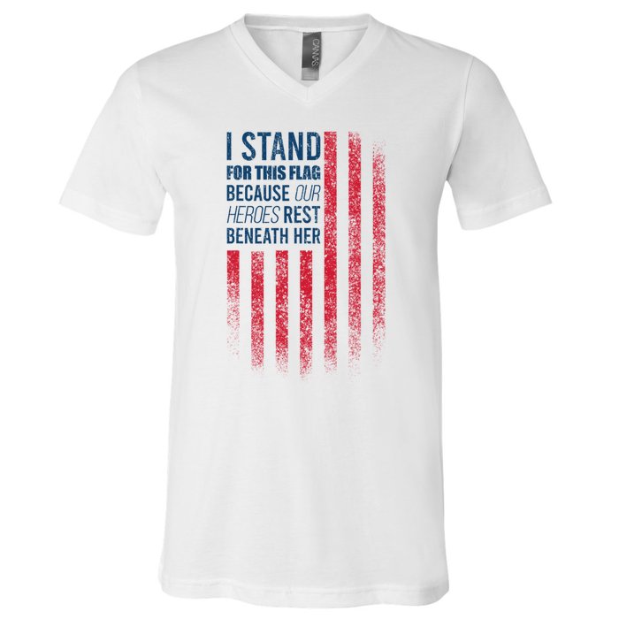 I Stand For This Flag Because Our Heroes Rest Beneath Her V-Neck T-Shirt