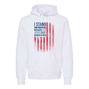 I Stand For This Flag Because Our Heroes Rest Beneath Her Premium Hoodie