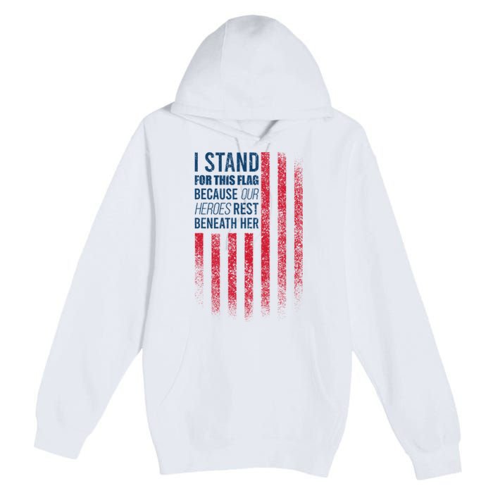 I Stand For This Flag Because Our Heroes Rest Beneath Her Premium Pullover Hoodie