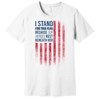 I Stand For This Flag Because Our Heroes Rest Beneath Her Premium T-Shirt