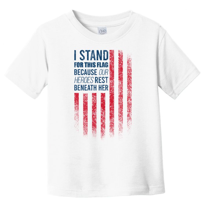 I Stand For This Flag Because Our Heroes Rest Beneath Her Toddler T-Shirt