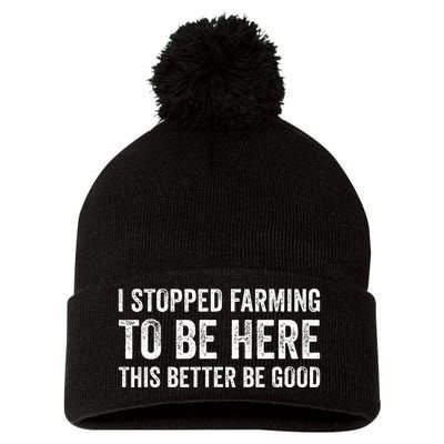 I Stopped Farming To Be Here This Better Be Good Pom Pom 12in Knit Beanie