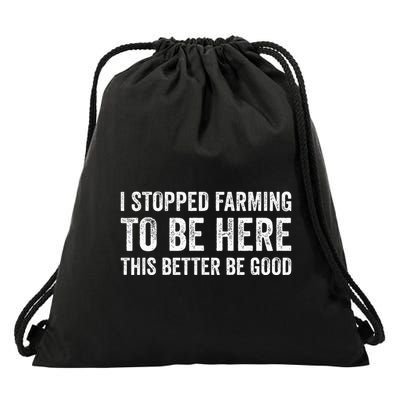 I Stopped Farming To Be Here This Better Be Good Drawstring Bag