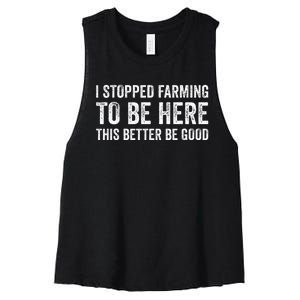 I Stopped Farming To Be Here This Better Be Good Women's Racerback Cropped Tank