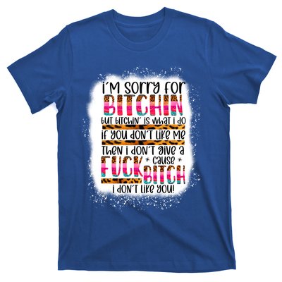 I’m Sorry For Bitchin But Bitching Is What I Do Funny Gift T-Shirt