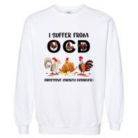 I Suffer From OCD Obsessive Chicken Disorder Garment-Dyed Sweatshirt