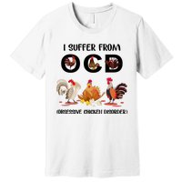 I Suffer From OCD Obsessive Chicken Disorder Premium T-Shirt