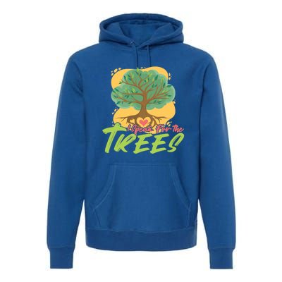 I Speak For The Trees Earth Day Love Gift Premium Hoodie