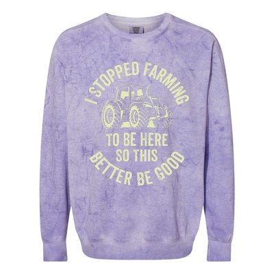 I Stopped Farming To Be Here So This Better Be Good Colorblast Crewneck Sweatshirt