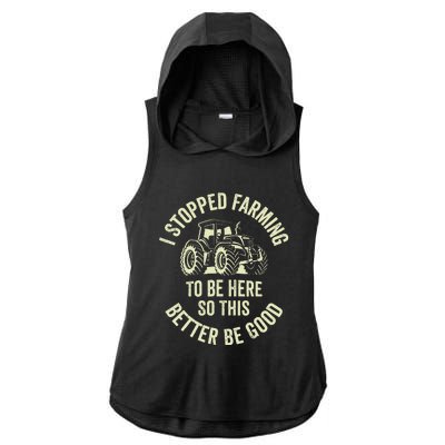 I Stopped Farming To Be Here So This Better Be Good Ladies PosiCharge Tri-Blend Wicking Draft Hoodie Tank