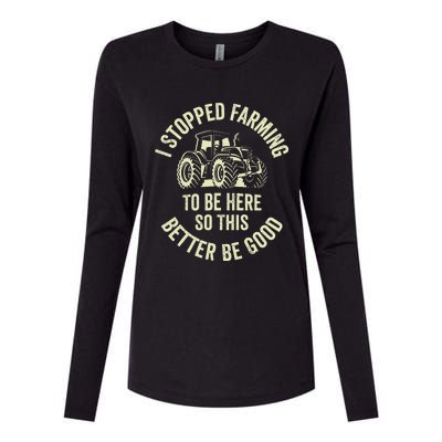 I Stopped Farming To Be Here So This Better Be Good Womens Cotton Relaxed Long Sleeve T-Shirt