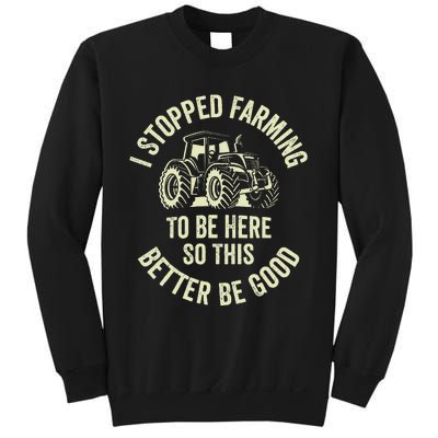 I Stopped Farming To Be Here So This Better Be Good Sweatshirt