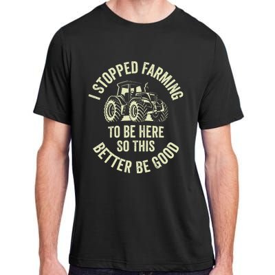 I Stopped Farming To Be Here So This Better Be Good Adult ChromaSoft Performance T-Shirt