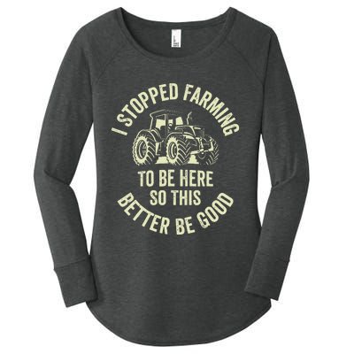 I Stopped Farming To Be Here So This Better Be Good Women's Perfect Tri Tunic Long Sleeve Shirt