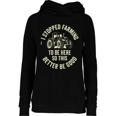 I Stopped Farming To Be Here So This Better Be Good Womens Funnel Neck Pullover Hood