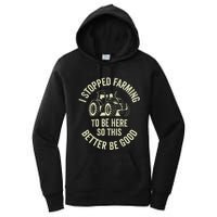 I Stopped Farming To Be Here So This Better Be Good Women's Pullover Hoodie