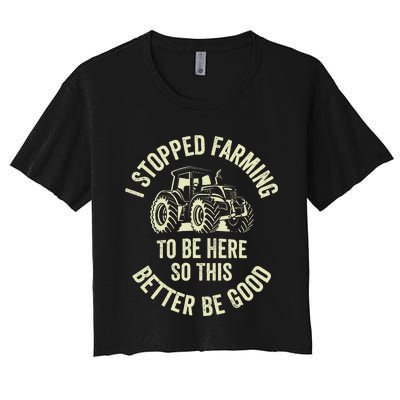 I Stopped Farming To Be Here So This Better Be Good Women's Crop Top Tee