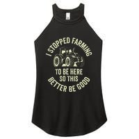 I Stopped Farming To Be Here So This Better Be Good Women's Perfect Tri Rocker Tank