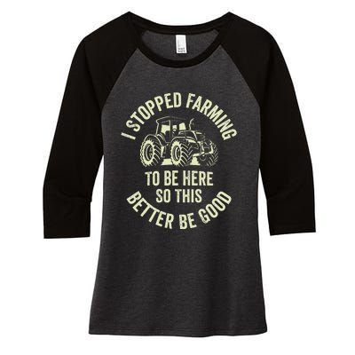 I Stopped Farming To Be Here So This Better Be Good Women's Tri-Blend 3/4-Sleeve Raglan Shirt