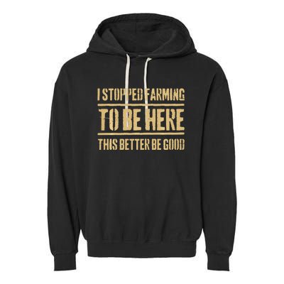 I Stopped Farming To Be Here This Better Be Good Garment-Dyed Fleece Hoodie