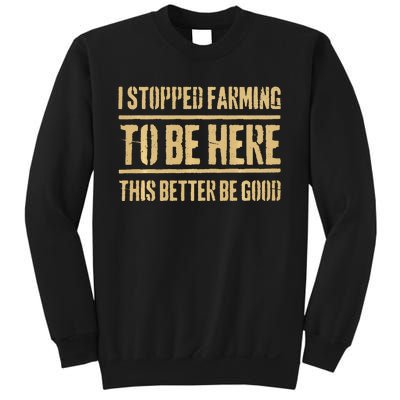 I Stopped Farming To Be Here This Better Be Good Sweatshirt