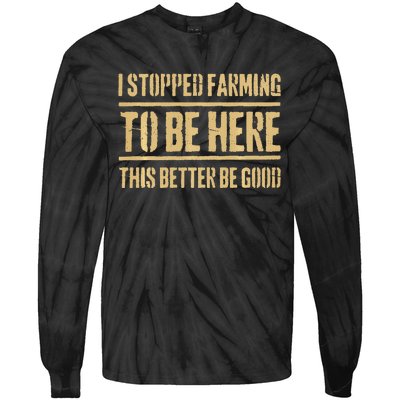 I Stopped Farming To Be Here This Better Be Good Tie-Dye Long Sleeve Shirt