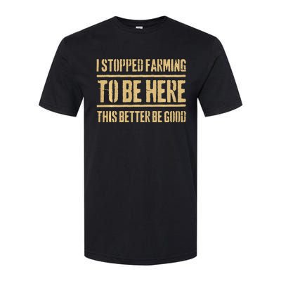 I Stopped Farming To Be Here This Better Be Good Softstyle CVC T-Shirt