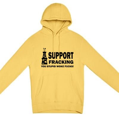 I Support Fracking You Stupid Woke Premium Pullover Hoodie