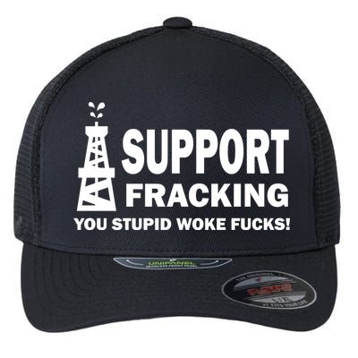 I Support Fracking You Stupid Woke Flexfit Unipanel Trucker Cap