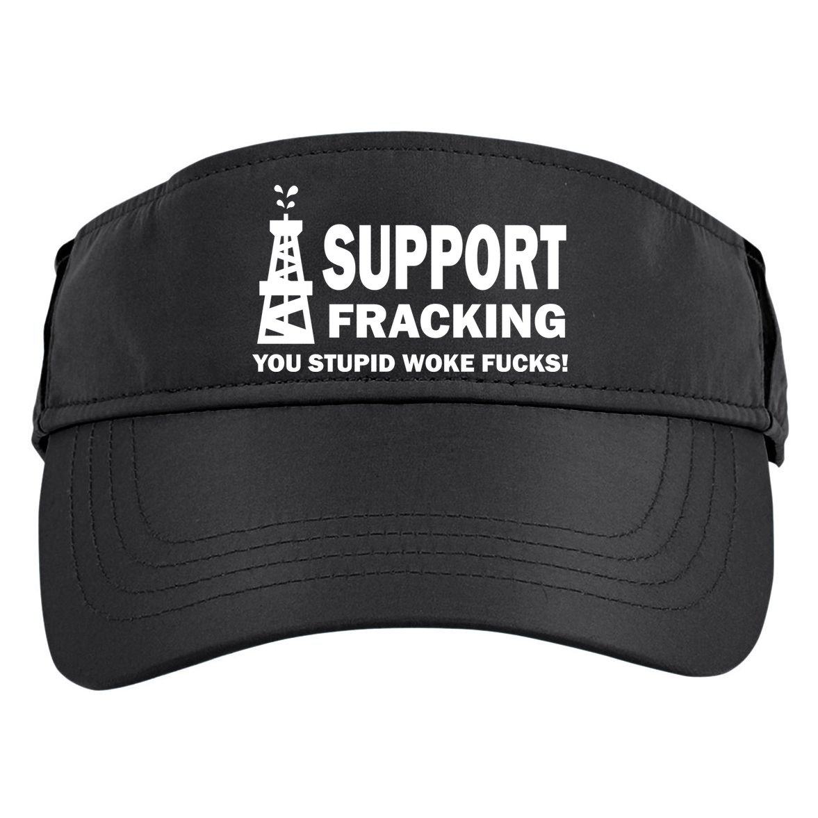 I Support Fracking You Stupid Woke Adult Drive Performance Visor