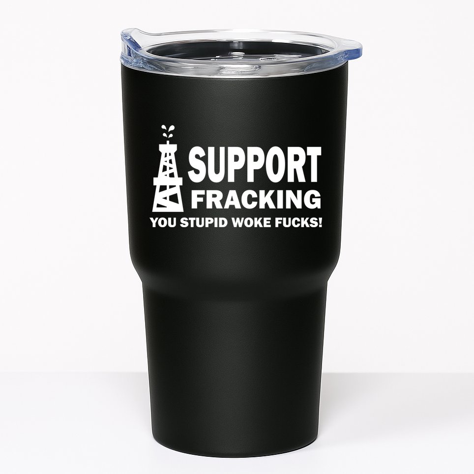 I Support Fracking You Stupid Woke Tumbler
