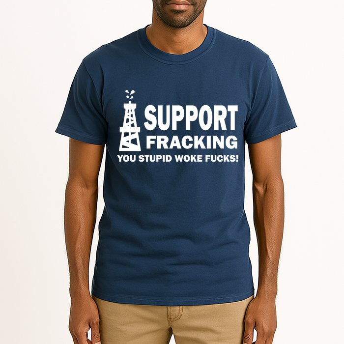I Support Fracking You Stupid Woke Tall T-Shirt