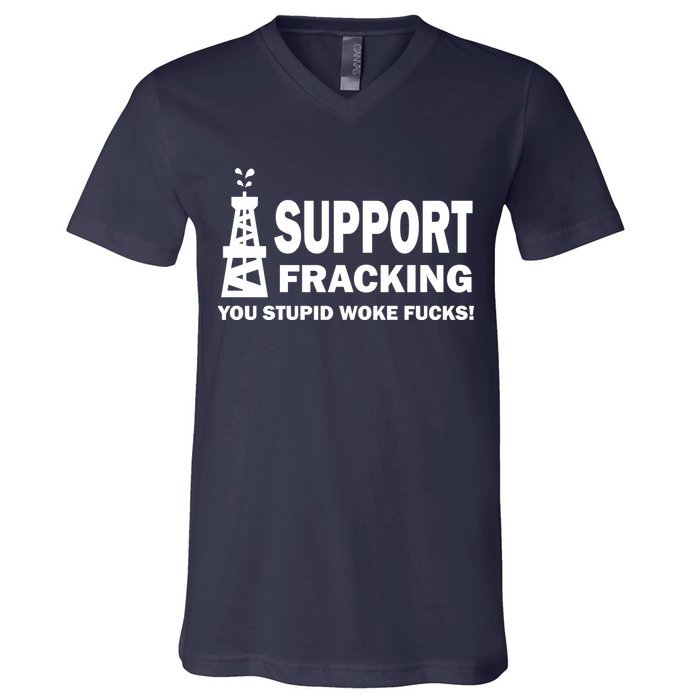 I Support Fracking You Stupid Woke V-Neck T-Shirt