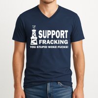I Support Fracking You Stupid Woke V-Neck T-Shirt