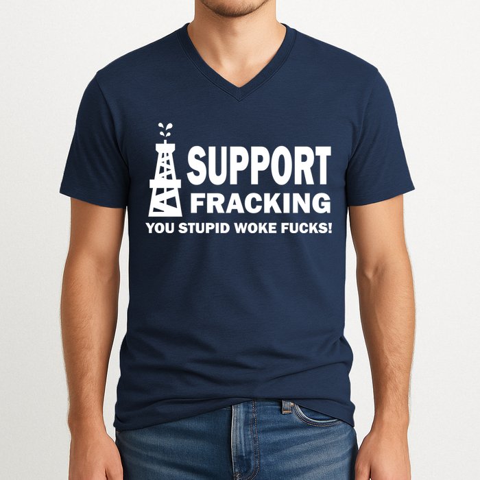 I Support Fracking You Stupid Woke V-Neck T-Shirt