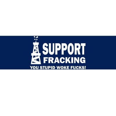 I Support Fracking You Stupid Woke Bumper Sticker