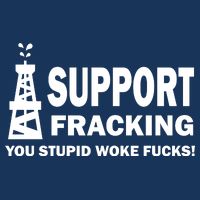 I Support Fracking You Stupid Woke Magnet