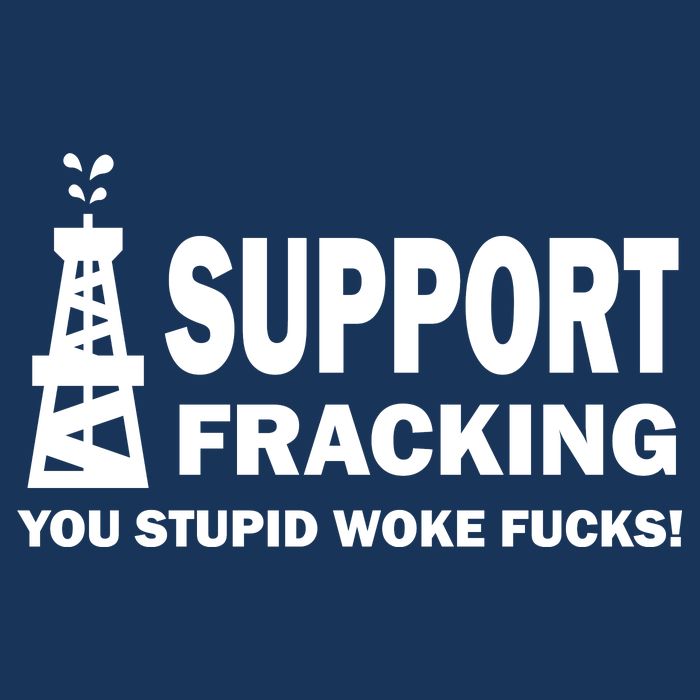 I Support Fracking You Stupid Woke Magnet