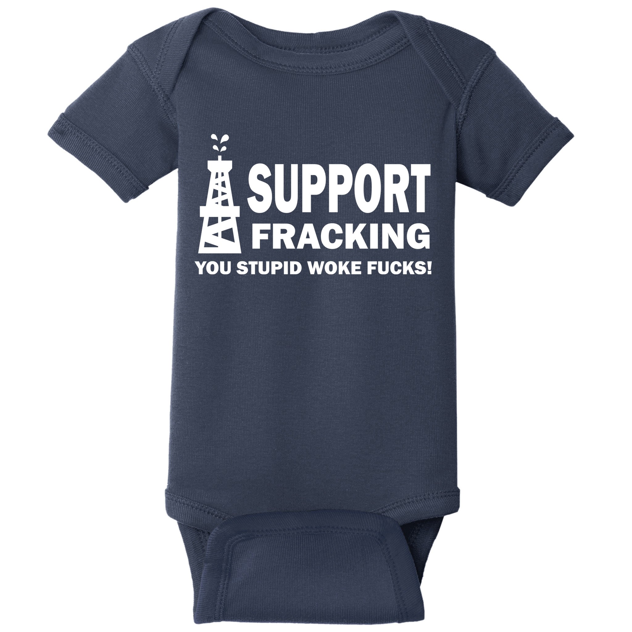 I Support Fracking You Stupid Woke Baby Bodysuit