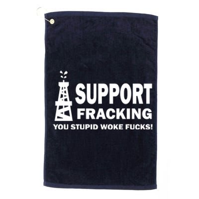 I Support Fracking You Stupid Woke Platinum Collection Golf Towel