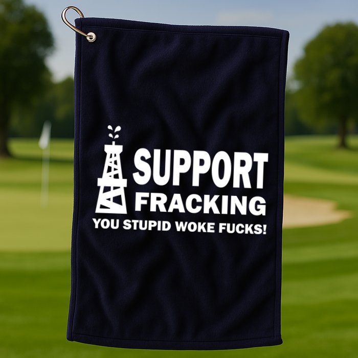I Support Fracking You Stupid Woke Golf Towel